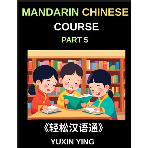 Mandarin Chinese Course (Part 5)- The Complete Self-Learn Chinese Course, Interconnected Lessons, Pinyin, Tones & History for HSK All-Level Mastery