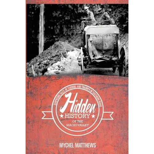 Hidden History of the Magic Valley: Surprising Tales of Turmoil and Triumph in Southern Idaho