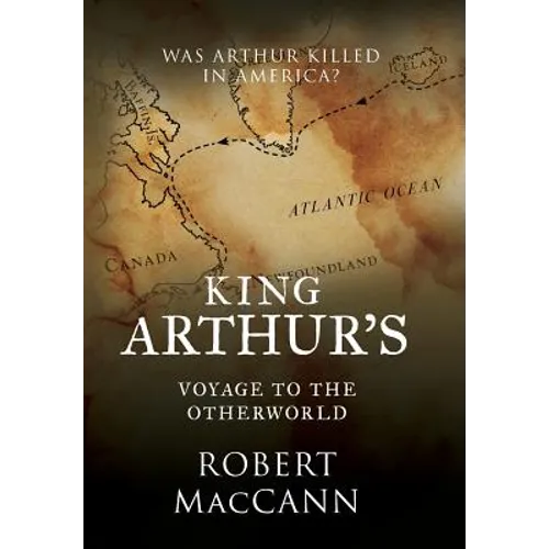 King Arthur's Voyage to the Otherworld: Was Arthur killed in America?