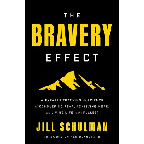 The Bravery Effect: A Parable Teaching the Science of Conquering Fear, Achieving More, and Living Life to the Fullest