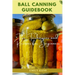 Ball Canning Guide Book: Tips, Techniques and Recipes for Beginners