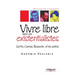 Vivre libre avec les existentialistes: Sartre, Camus, Beauvoir... et les autres