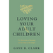 Loving Your Adult Children: The Heartache of Parenting and the Hope of the Gospel