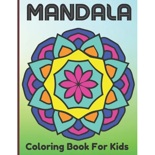 Mandala Coloring Book For Kids: The Art Of 100 Mandalas With A Kids Fun, Easy, and Relaxing Mandalas for Boys, Girls, and Beginners.