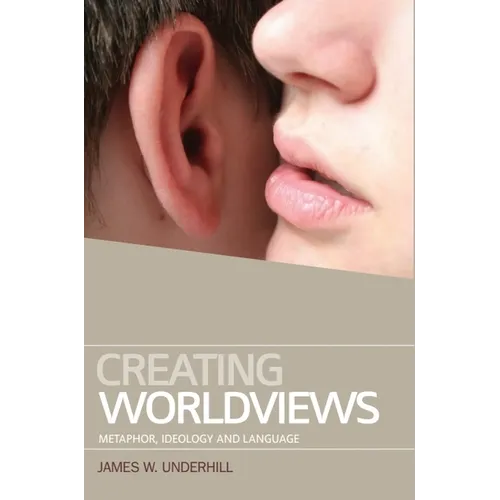Creating Worldviews: Metaphor, Ideology and Language
