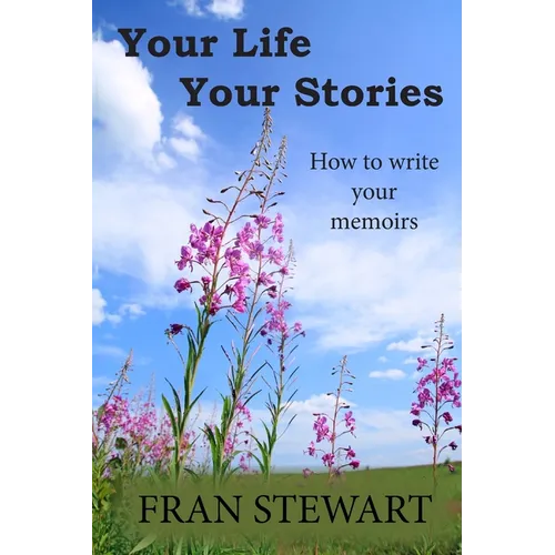 Your Life Your Stories: How to Write Your Memoirs