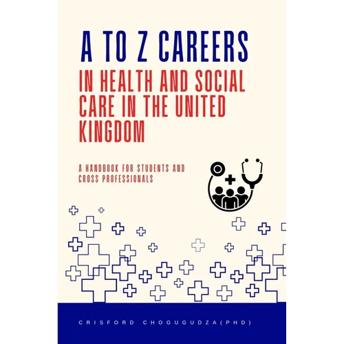 A to Z Careers in Health and Social Care in the United Kingdom: A Handbook for Students and Cross Professionals