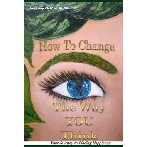 How to Change the Way You Think: Your Journey to Finding Happiness