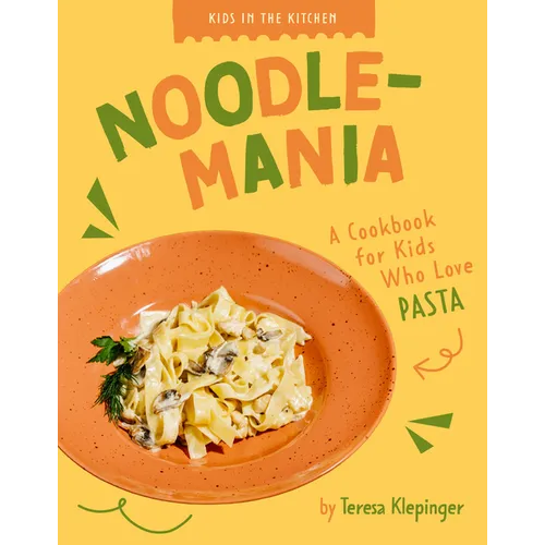 Noodlemania: A Cookbook for Kids Who Love Pasta