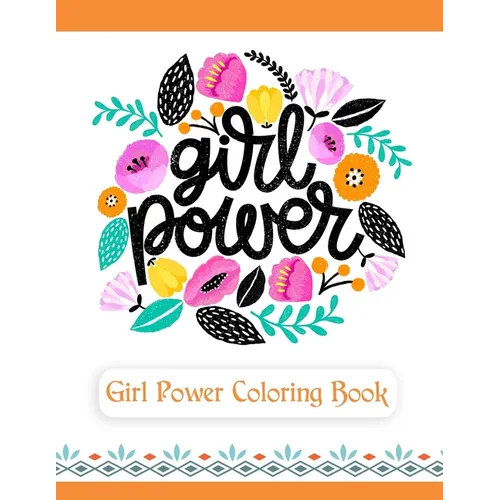 Girl Power Coloring Book: An Inspirational Coloring Book for Teenage Girls, Tweens and Young Women with Motivational and Uplifting Quotes