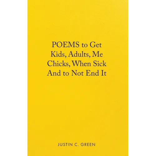 Poems to Get Kids, Adults, Me Chicks, When Sick and to Not End It