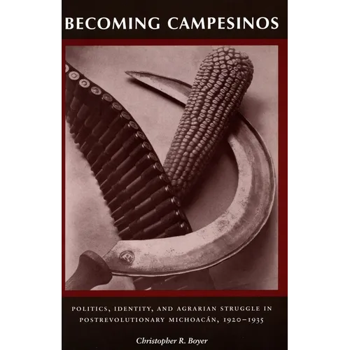 Becoming Campesinos: Politics, Identity, and Agrarian Struggle in Postrevolutionary Michoacan, 1920-1935