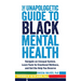 The Unapologetic Guide to Black Mental Health: Navigate an Unequal System, Learn Tools for Emotional Wellness, and Get the Help You Deserve