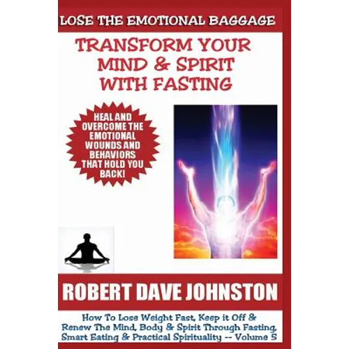 Lose The Emotional Baggage: Transform Your Mind & Spirit With Fasting