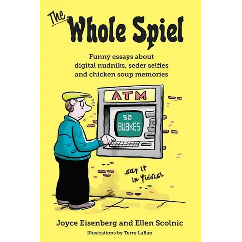 The Whole Spiel: Funny essays about digital nudniks, seder selfies and chicken soup memories