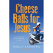 Cheese Balls for Jesus: Funny, Faith-Filled Stories to Encourage and Inspire