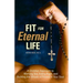 Fit for Eternal Life!: A Christian Approach to Working Out, Eating Right, and Building the Virtues of Fitness in Your Soul