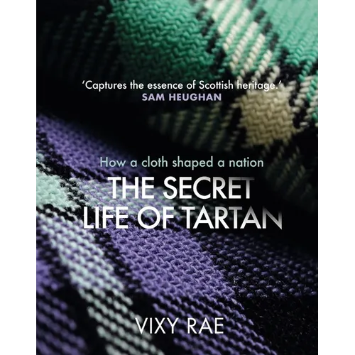 The Secret Life of Tartan: How a Cloth Shaped a Nation