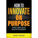 How to Innovate on Purpose: Chase Fewer Ideas. Build Better Products.