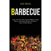 Barbecue: Enjoy 365 Days With Amazing Bbq & Grilled Skewers and Kabobs Recipe With Spices, Sauces & Rubs Recipes