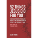 52 Things Jesus Did For You: Meditate Through the Death, Burial, and Resurrection of Jesus - One Truth at a Time