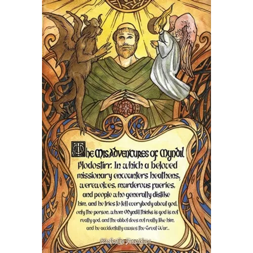 The Misadventures of Myndil Plodostirr, in which a beloved missionary encounters heathens, werewolves, murderous faeries, and people who generally dis