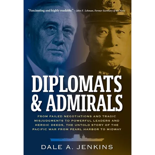 Diplomats & Admirals: From Failed Negotiations and Tragic Misjudgments to Powerful Leaders and Heroic Deeds, the Untold Story of the Pacific War from