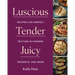 Luscious, Tender, Juicy: Recipes for Perfect Texture in Dinners, Desserts, and More