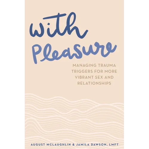 With Pleasure: Managing Trauma Triggers for More Vibrant Sex and Relationships