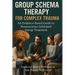Group Schema Therapy for Complex Trauma: An Evidence-Based Guide to Neuroscience-Informed Group Treatment