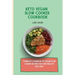 Keto Vegan Slow Cooker Cookbook: Complete cookbook of Vegan Slow Cooker Recipes for your healthy keto diet