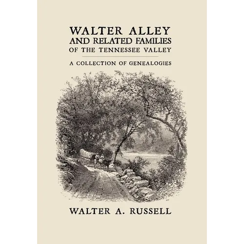 Walter Alley and Related Families of The Tennessee Valley: A Collection of Genealogies