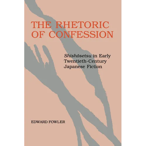 The Rhetoric of Confession: Shishosetsu in Early Twentieth-Century Japanese Fiction