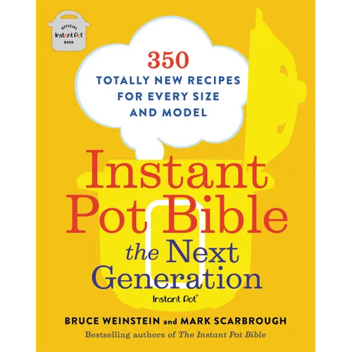 Instant Pot Bible: The Next Generation: 350 Totally New Recipes for Every Size and Model