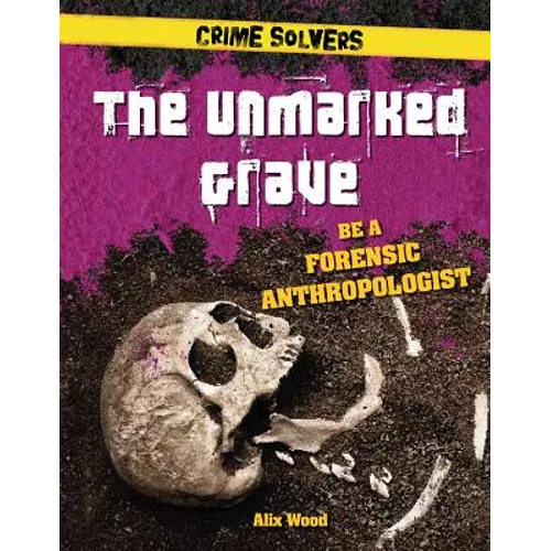 The Unmarked Grave: Be a Forensic Anthropologist