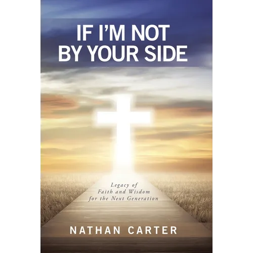 If I'm Not By Your Side: Legacy of Faith and Wisdom for the Next Generation