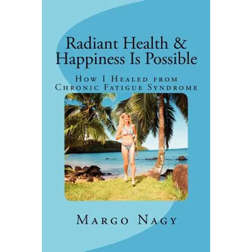 Radiant Health & Happiness Is Possible: How I Healed from Chronic Fatigue Syndrome