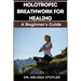 Holotropic Breathwork for Healing: Essential Manual To Transformative Techniques For Emotional Freedom, Stress Relief, And Personal Growth