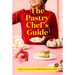 The Pastry Chef's Guide: The Secret to Successful Baking Every Time