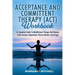 Acceptance and Committent Therapy (Act) Workbook: A Complete Guide to Mindfulness Change and Recover from Anxiety, Depression, Panick Attacks, and Ang