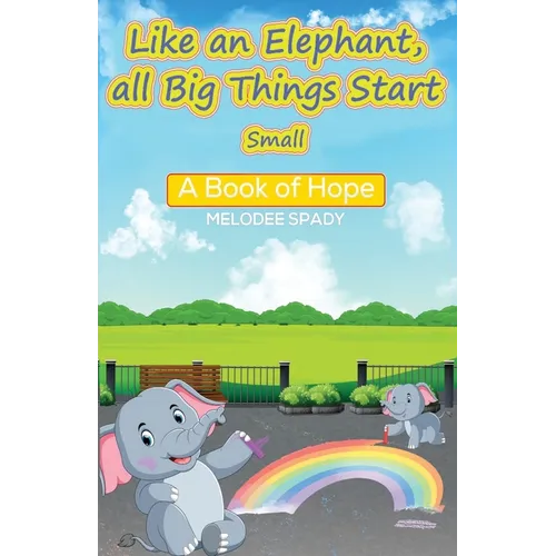 Like an Elephant, All Big Things Start Small: A Book of Hope