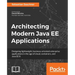 Architecting Modern Java EE Applications: Designing lightweight, business-oriented enterprise applications in the age of cloud, containers, and Java E