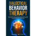 Dialectical Behavior Therapy: An Essential DBT Guide for Managing Intense Emotions, Anxiety, Mood Swings, and Borderline Personality Disorder, along