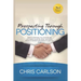 Prospecting Through Positioning: How To Continually Fill Your Pipeline With Highly-Qualified, Highly-Motivated Prospects Without Ever Having To Cold C