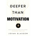 Deeper Than Motivation: Rewire Your Beliefs, Break Your Patterns, Transform Your Life