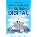 Criar Humanos En Un Entorno Digital: Cómo Ayudar a Los Niños a Tener Una Relación Sana Con La Tecnología