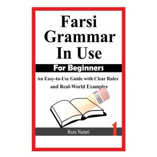 Farsi Grammar in Use: For Beginners: An Easy-to-Use Guide with Clear Rules and Real-World Examples