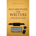 Self-Discipline for Writers: Writing Is Hard, But You Too Can Write and Publish Books Regularly