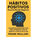 Habitos Positivos Para un Mundo Negativo: 69 Habitos Super Efectivos Para Cambiar su Vida de Negativo a Positivo en 30 Dias