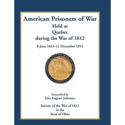 American Prisoners of War Held at Quebec During the War of 1812, 8 June 1813 - 11 December 1814